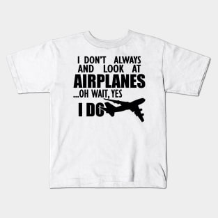 Airplane - I don't always and look at airplanes oh wait, yes I do Kids T-Shirt